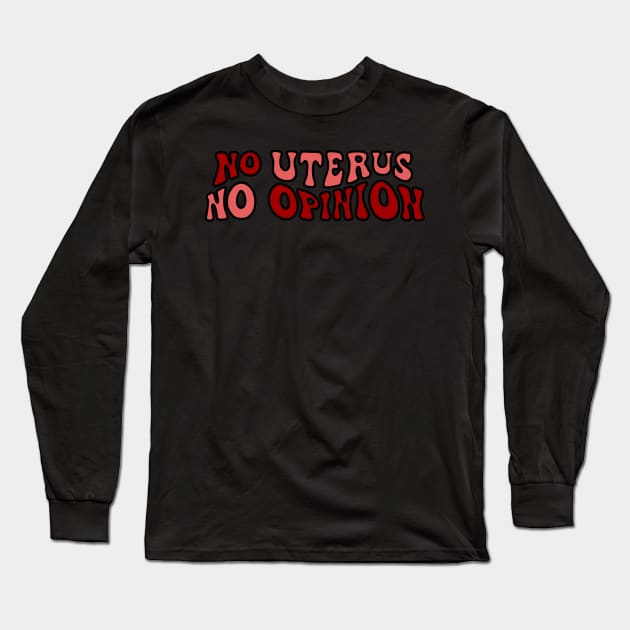 No uterus, no opinion! Long Sleeve T-Shirt by alexhefe